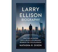 larry ellison biography: Crafting an Empire: How a Relentless Dreamer Rewrote the Tech Playbook