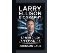 LARRY ELLISON BIOGRAPHY: Driven by the Impossible