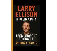 LARRY ELLISON BIOGRAPHY: From dropout to oracle - The Untold journey of tech's fearless visionary