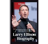 Larry Ellison Biography: How He Built Oracle Into a $400 Billion Empire While Living Like a Tech Emperor (Tech Titans: The Untold Stories)