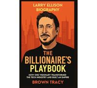 Larry Ellison Biography: The Billionaire’s Playbook: How One Visionary Transformed the Tech Industry and Built an Empire