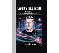 Larry Ellison Biography The Oracle of Silicon Valley: How He Built a Software Empire, Outsmarted Rivals, and Conquered the AI Age