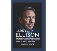 LARRY ELLISON: Oracle’s AI Billionaire - How the Silicon Valley Rebel Surpassed Elon Musk to Become the World’s Richest Man