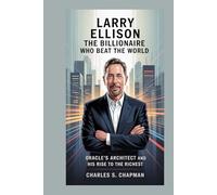 Larry Ellison:The Billionaire Who Beat the World: Oracle’s Architect and His Rise to the Richest