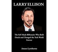LARRY ELLISON: The Self-Made Billionaire Who Built Oracle and Changed the Tech World Forever