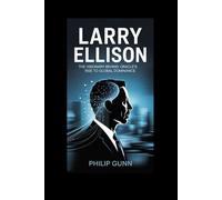 Larry Ellison: The Visionary Behind Oracle’s Rise to Global Dominance