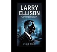 Larry Ellison: The Visionary Behind Oracle’s Rise to Global Dominance