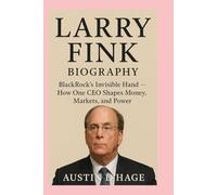 Larry Fink: Biography: BlackRock’s Invisible Hand - How One CEO Shapes Money, Markets, and Power