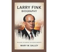 LARRY FINK BIOGRAPHY: Building the Empire That Moves Markets