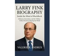 LARRY FINK BIOGRAPHY: Inside the Mind of BlackRock Influence, Innovation, and the Trillion-Dollar Decisions Shaping the World