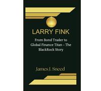 LARRY FINK: From Bond Trader to Global Finance Titan - The BlackRock Story