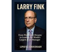 LARRY FINK: From Wall Street Dreams to Leading the World’s Largest Asset Manager