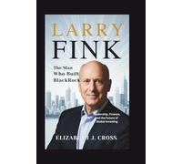 LARRY FINK: The Man Who Built BlackRock - Leadership, Finance, and the Future of Global Investing