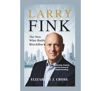 LARRY FINK: The Man Who Built BlackRock - Leadership, Finance, and the Future of Global Investing