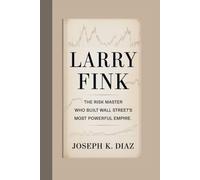 LARRY FINK: The Risk Master Who Built Wall Street's Most Powerful Empire