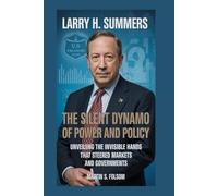 Larry H. Summers: The Silent Dynamo of Power and Policy: Unveiling the Invisible Hands That Steered Markets and Governments