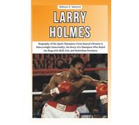 LARRY HOLMES: Biography of the Quiet Champion: From Easton’s Streets to Heavyweight Immortality, the Story of a Champion Who Ruled the Ring with ... OF BOXING & MMA LEGENDS AND CHAMPIONS)