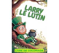 Larry le Lutin. Livre de Coloriage pour Enfants dès 6 Ans | 77 Dessins Magiques - 155 Pages avec Versos Vides | Aventure Irlandaise Drôle et Créative