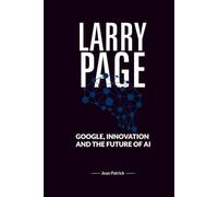 LARRY PAGE: GOOGLE, INNOVATION, AND THE FUTURE OF AI