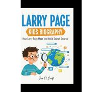 LARRY PAGE KIDS BIOGRAPHY: How Larry Page Made the World Search Smarter
