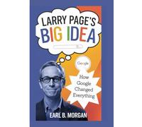 LARRY PAGE’S BIG IDEA: HOW GOOGLE CHANGED EVERYTHING