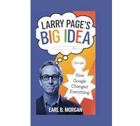 LARRY PAGE’S BIG IDEA: HOW GOOGLE CHANGED EVERYTHING