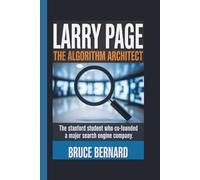 LARRY PAGE: THE ALGORITHM ARCHITECT: The Stanford Student Who Co-Founded a Major Search Engine Company