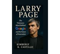 LARRY PAGE: The Visionary Mind Behind Google and the Future of Innovation