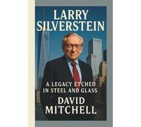 LARRY SILVERSTEIN: A Legacy Etched in Steel and Glass