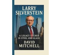 LARRY SILVERSTEIN: A Legacy Etched in Steel and Glass