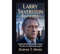 LARRY SILVERSTEIN BIOGRAPHY: Shaping Skylines, Building a Legacy - The Life of a Real Estate Legend