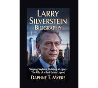 LARRY SILVERSTEIN BIOGRAPHY: Shaping Skylines, Building a Legacy - The Life of a Real Estate Legend