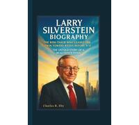 LARRY SILVERSTEIN BIOGRAPHY: THE RISK-TAKER WHO LEASED THE TWIN TOWERS WEEKS BEFORE 9/11 THE UNTOLD STORY OF A REAL ESTATE TITAN