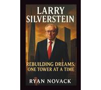 LARRY SILVERSTEIN: Rebuilding Dreams, One Tower at a Time