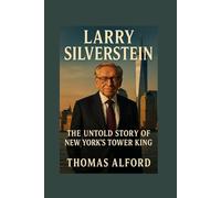 LARRY SILVERSTEIN: The Untold Story of New York’s Tower King