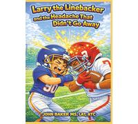 Larry The Linebacker and The Headache That Didn’t Go Away: A Concussion Story for Parents and Children