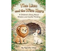 LARRY THE LION AND THE WISE HARE: A Children's Story About Wisdom and Careful Thinking (THE WISE ANIMAL TALES SERIES)