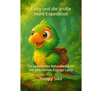 Larry und die große Wald-Expedition: Ein spannendes Naturabenteuer mit dem kleinen Papagei Larry (Larrys große Abenteuer)