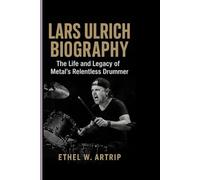 Lars Ulrich Biography: The Life and Legacy of Metal’s Relentless Drummer