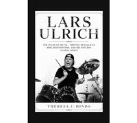 LARS ULRICH: The Pulse Of Metal - Driving Metallica’s Rise, Reinvention, And Relentless Global Reign