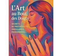 L'art au bout des doigts: Secrets de prothésistes ongulaires passionnées