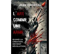L'Art comme une Arme: Quand la Création Devient Révolution (Frontières de la Créativité)