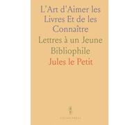 L'Art d'Aimer les Livres Et de les Connaître: Lettres à un Jeune Bibliophile