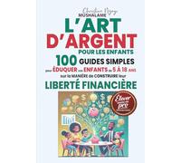 L'ART D'ARGENT POUR LES ENFANTS: 100 Guides simples pour éduquer vos enfants de 5 à 18 ans sur la manière de construire leur liberté financière (Élever avec Excellence - Le Coffret du Parent Pro)
