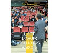 L'Art d'avoir toujours raison: Un manuel pratique sur la rhétorique, les stratégies argumentatives et la psychologie de la persuasion