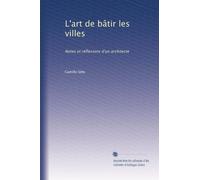 L'art de bâtir les villes: Notes et réflexions d'un architecte