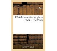 L'Art de bien faire les glaces d'office, ou les Vrais principes pour congeler: Tous Les Rafraîchissemens (Savoirs Et Traditions)