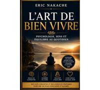 L'ART DE BIEN VIVRE: Le guide complet de psychologie positive pour retrouver sérénité, confiance en soi et équilibre dans votre développement personnel (LES ARTS DE LA VIE)
