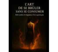 L'art de brûler sans se consumer: Entre justice et vengeance, il n'y a qu'un pas