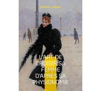 L'art de choisir sa femme d'après sa physionomie: Un classique de Joséphin Peladan pour comprendre les archétypes féminins